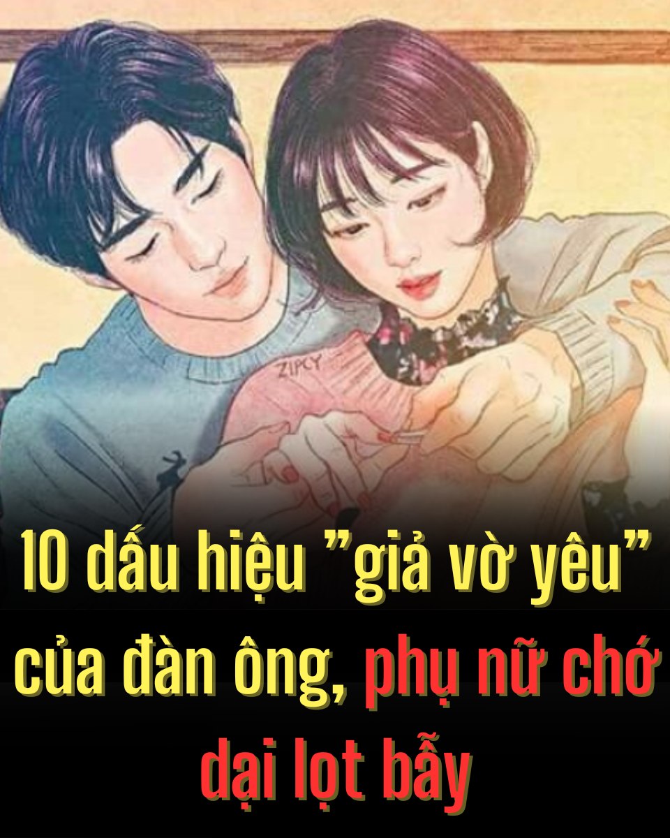 10 dấu hiệu ”giả vờ yêu” của đàn ông, phụ nữ chớ dại lọt bẫy