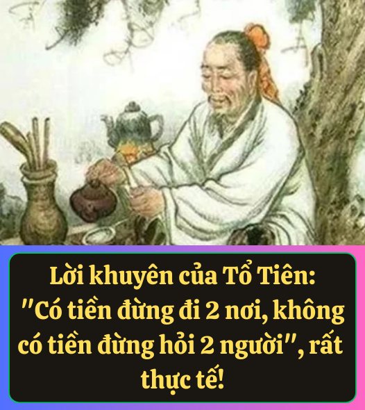 Lời khuyên của Tổ Tiên: “Có tiền đừng đi 2 nơi, không có tiền đừng hỏi 2 người”, rất thực tế!