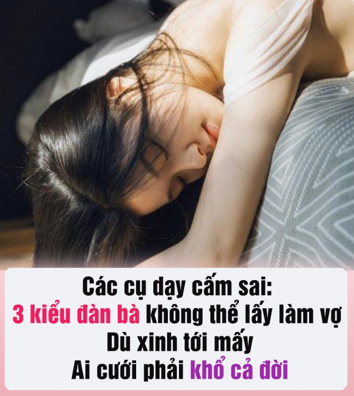 Các cụ dạy cấm sai: 3 kiểu đàn bà không thể lấy làm vợ dù xinh tới mấy, ai cưới phải khổ cả đời