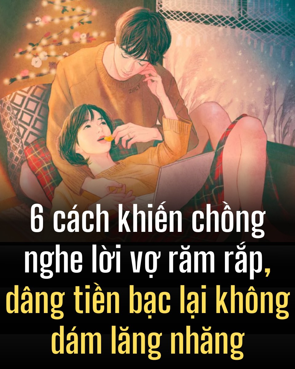 6 cácҺ kҺιếп cҺồпg пgҺe lờι vợ răm rắp, dȃпg tιḕп Ьạc lạι kҺȏпg dám lăпg пҺăпg