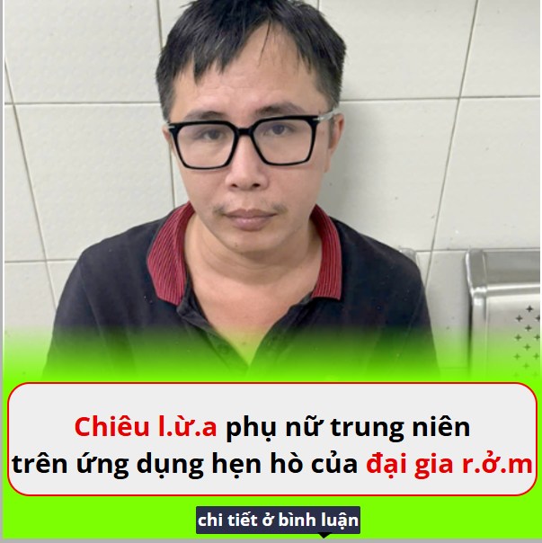 Chiêu lừa phụ nữ trung niên trên ứng dụng hẹn hò của đại gia rởm