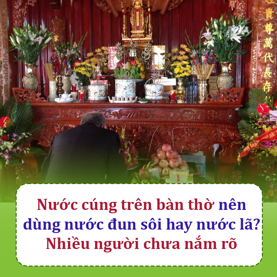 Nước cúng trên bàn thờ nên dùng nước đun sôi hay nước lã? Nhiều người chưa nắm rõ