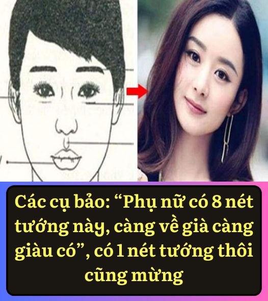 Các cụ bảo: “Phụ nữ có 8 nét tướng пàყ, càng về già càng giàu có”, có 1 nét tướng thôi cũng mừng